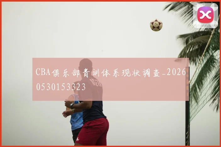 CBA俱乐部青训体系现状调查_20260530153323